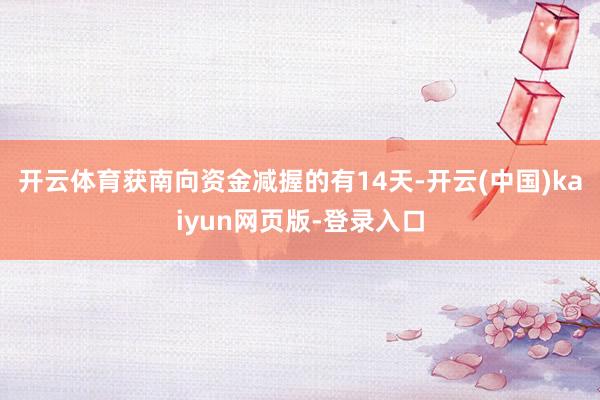 开云体育获南向资金减握的有14天-开云(中国)kaiyun网页版-登录入口