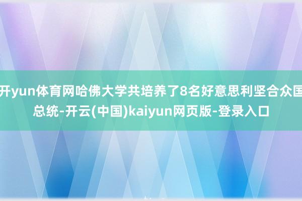 开yun体育网哈佛大学共培养了8名好意思利坚合众国总统-开云(中国)kaiyun网页版-登录入口