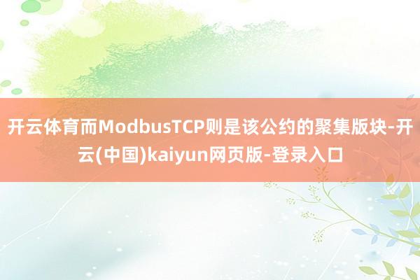 开云体育而ModbusTCP则是该公约的聚集版块-开云(中国)kaiyun网页版-登录入口